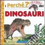 I perché dei dinosauri. Ediz. illustrata libro