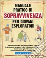 Manuale pratico di sopravvivenza per giovani esploratori. Ediz. illustrata libro