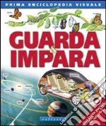 Guarda & impara. Prima enciclopedia visuale. Ediz. illustrata libro