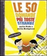 Le 50 domande più toste e strambe sulla fede e sulla religione libro