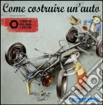 Come costruire un'auto. Storie di viti, dadi e bulloni. Ediz. illustrata