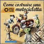 Come costruire una motocicletta. Storie di viti, dadi e bulloni