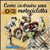 Come costruire una motocicletta. Storie di viti, dadi e bulloni libro