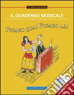 Il quaderno musicale. Figaro qua! Figaro là! libro