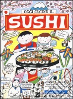 Oggi cucino il sushi. Ediz. illustrata