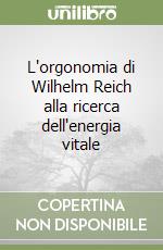 L'orgonomia di Wilhelm Reich alla ricerca dell'energia vitale