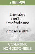 L'invisibile confine. Ermafroditismo e omosessualità