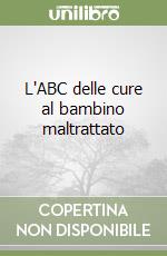 L'ABC delle cure al bambino maltrattato libro