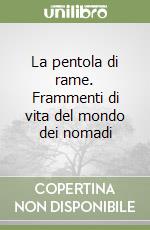 La pentola di rame. Frammenti di vita del mondo dei nomadi libro