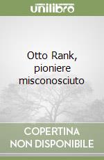 Otto Rank, pioniere misconosciuto libro