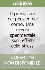 Il precipitare dei pensieri nel corpo. Una ricerca sperimentale sugli effetti dello stress libro