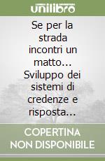 Se per la strada incontri un matto... Sviluppo dei sistemi di credenze e risposta sociale alla devianza e alla malattia mentale in bambini e adolescenti libro