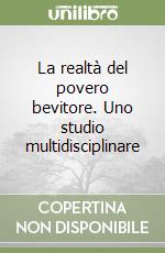 La realtà del povero bevitore. Uno studio multidisciplinare libro