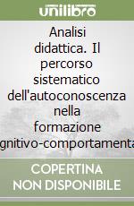 Analisi didattica. Il percorso sistematico dell'autoconoscenza nella formazione cognitivo-comportamentale libro