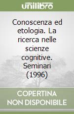 Conoscenza ed etologia. La ricerca nelle scienze cognitive. Seminari (1996) libro