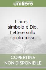 L'arte, il simbolo e Dio. Lettere sullo spirito russo libro