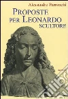 Proposte per Leonardo scultore. Con il saggio Prospettiva «di spiracolo» libro