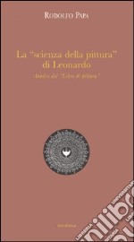 La «scienza della pittura» di Leonardo. Analisi del «Libro di pittura»