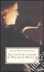 Gli anni di viaggio di Wilhelm Meister, o i Rinuncianti libro