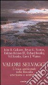 Valori selvaggi. L'etica ambientale nella filosofia americana e australiana libro di Peverelli R. (cur.)