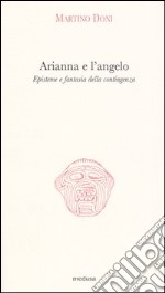 Arianna e l'angelo. Episteme e fantasia della contingenza libro