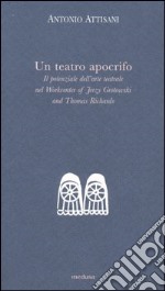 Un teatro apocrifo. Il potenziale dell'arte teatrale nel Workcenter of Jerzi Grotowski and Thomas Richards libro