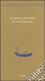 La mente primitiva. Alle origini dell'antropologia