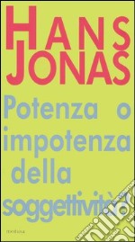 Potere o impotenza della soggettività? Il problema anima-corpo quale preambolo al «Principio responsabilità» libro