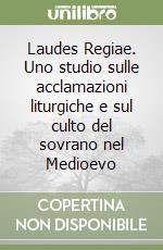 Laudes Regiae. Uno studio sulle acclamazioni liturgiche e sul culto del sovrano nel Medioevo libro