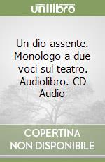 Un dio assente. Monologo a due voci sul teatro. Audiolibro. CD Audio libro