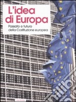 L'idea di Europa. Passato e futuro della Costituzione europea. Atti del Convegno (Cuneo, 1-3 dicembre 2005) libro