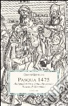 Pasqua 1475. Antigiudaismo e lotta alle eresie: il caso di Simonino. Ediz. illustrata libro di Gentilini Gianni