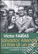 Salvador Allende. La fine di un mito. Il socialismo tra ossessione totalitaria e corruzione. Nuove rivelazioni libro