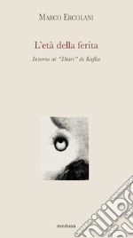 L'età della ferita. Intorno ai «Diari» di Kafka libro