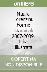 Mauro Lorenzini. Forme staminali 2007-2009. Ediz. illustrata libro