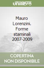 Mauro Lorenzini. Forme staminali 2007-2009 libro