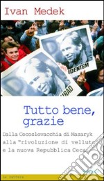 Tutto bene, grazie. Dalla Cecoslovacchia di Masaryk alla «rivoluzione di velluto» e la nuova Repubblica Ceca