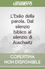 L'Esilio della parola. Dal silenzio biblico al silenzio di Auschwitz libro