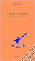 Specchi comunicanti. Traduzioni, parodie, riscritture libro