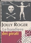 Jolly Roger. Le bandiere dei pirati. Ediz. illustrata libro