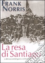 La resa di Santiago e altri racconti di guerra e di frontiera libro