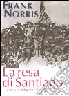 La resa di Santiago e altri racconti di guerra e di frontiera libro