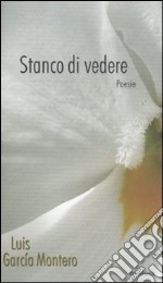 Stanco di vedere. Testo spagnolo a fronte libro