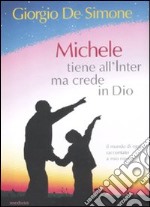 Michele tiene all'Inter ma crede in Dio. Il mondo di oggi raccontato a mio nipote libro