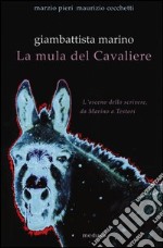 Giambattista Marino. La mula del Cavaliere. L'osceno da Marino a Testori libro