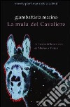 Giambattista Marino. La mula del Cavaliere. L'osceno da Marino a Testori libro