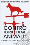 Contro i diritti degli animali? Ambientalisti ma non animalisti libro