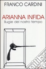 Arianna infida. Bugie del nostro tempo libro