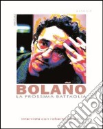 La prossima battaglia. Interviste con Roberto Bolaño libro