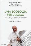 Una ecologia per l'uomo. La Chiesa, il creato l'ambiente libro di Vigini G. (cur.)